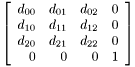 \[ \left[ \begin{array}{rrrr} d_{00}&d_{01}&d_{02}&0\\ d_{10}&d_{11}&d_{12}&0\\ d_{20}&d_{21}&d_{22}&0\\ 0&0&0&1 \end{array} \right] \]