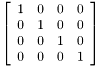 \[ \left[ \begin{array}{rrrr} 1&0&0&0\\ 0&1&0&0\\ 0&0&1&0\\ 0&0&0&1 \end{array} \right] \]